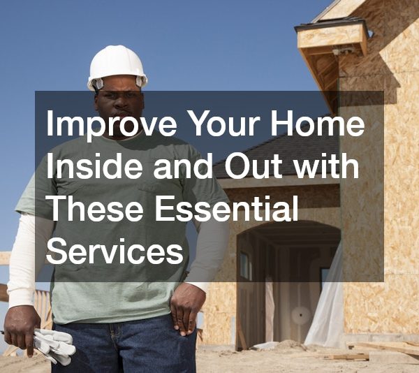 Improve Your Home Inside and Out with These Essential Services