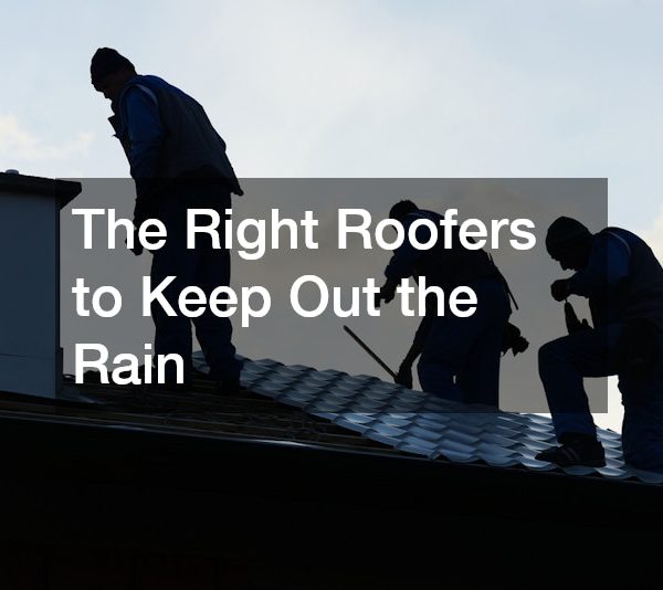 The Right Roofers to Keep Out the Rain