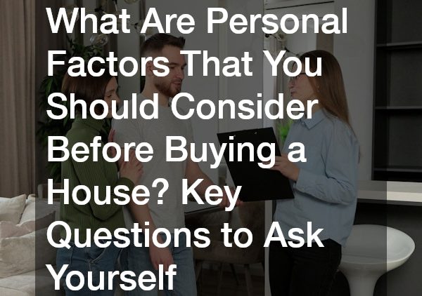 What Are Personal Factors That You Should Consider Before Buying a House? Key Questions to Ask Yourself