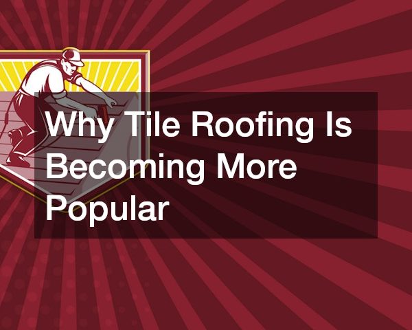 Why Tile Roofing Is Becoming More Popular