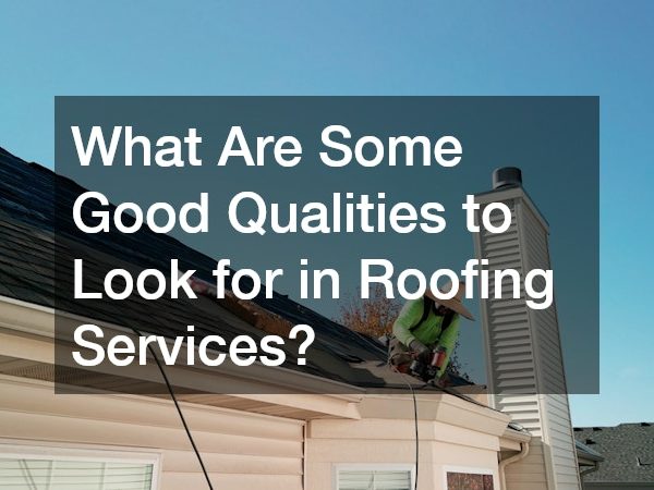 What Are Some Good Qualities to Look for in Roofing Services?